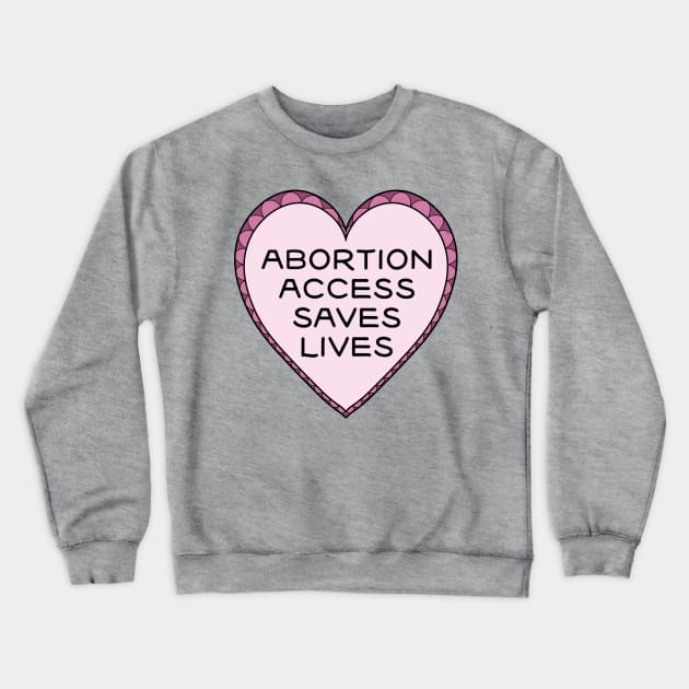 Abortion Access Saves Lives Crewneck Sweatshirt by Salty Said Sweetly